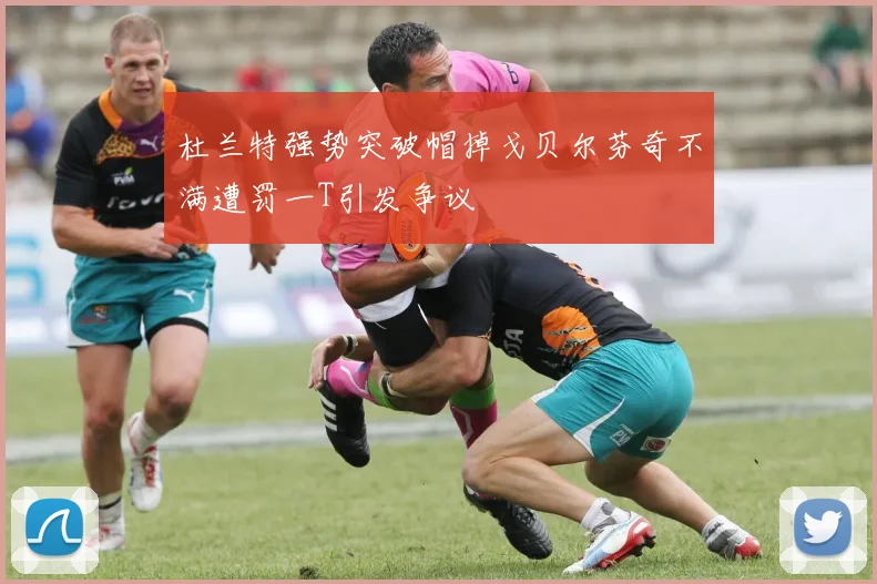 杜兰特强势突破帽掉戈贝尔芬奇不满遭罚一T引发争议