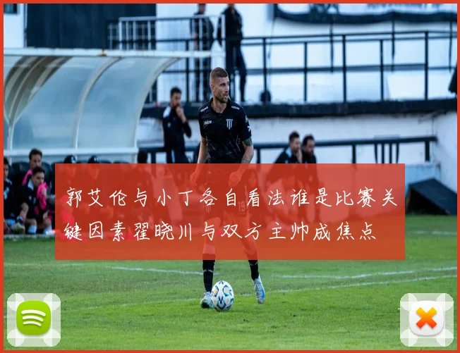 郭艾伦与小丁各自看法谁是比赛关键因素翟晓川与双方主帅成焦点