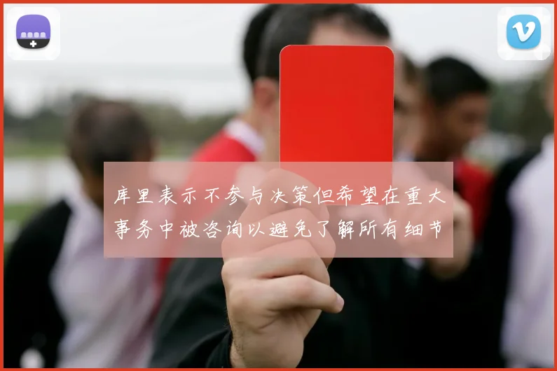 库里表示不参与决策但希望在重大事务中被咨询以避免了解所有细节